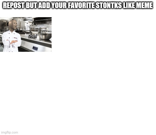 Blank White Template | REPOST BUT ADD YOUR FAVORITE STONTKS LIKE MEME | image tagged in blank white template | made w/ Imgflip meme maker