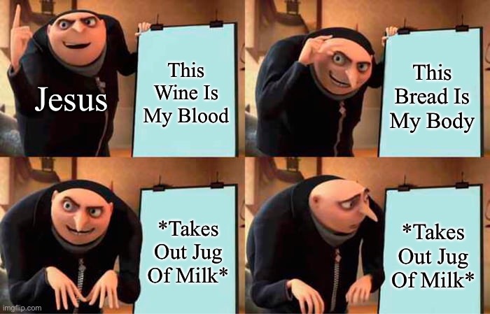 Wait A Minute | This Wine Is My Blood; This Bread Is My Body; Jesus; *Takes Out Jug Of Milk*; *Takes Out Jug Of Milk* | image tagged in memes,gru's plan | made w/ Imgflip meme maker