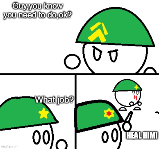 Surviv.io army problem | Guy,you know you need to do,ok? What job? HEAL HIM! | image tagged in fun,memes,us army | made w/ Imgflip meme maker