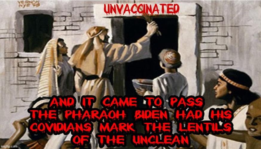 nd it came to pass  the pharaoh biden had his covidians mark the lentils of the unclean | image tagged in biden | made w/ Imgflip meme maker