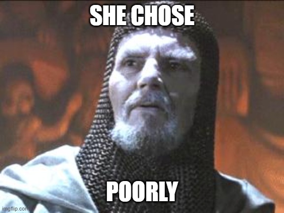 she chose poorly | SHE CHOSE; POORLY | image tagged in grail knight you chose poorly | made w/ Imgflip meme maker