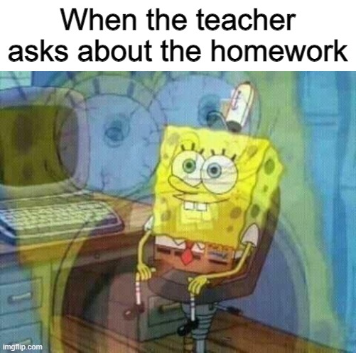 I had no idea what to do :( | When the teacher asks about the homework | image tagged in spongebob panic inside,school,uh oh | made w/ Imgflip meme maker