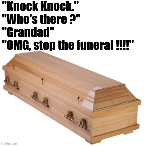coffin | "Knock Knock."
"Who's there ?"
"Grandad"
"OMG, stop the funeral !!!!" | image tagged in coffin,dark humor | made w/ Imgflip meme maker