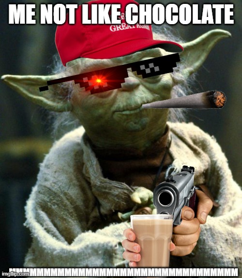 Yoda not like choccy milk | ME NOT LIKE CHOCOLATE; MMMMMMMMMMMMMMMMMMMMMMMMMMMMMMMMM | image tagged in memes,star wars yoda | made w/ Imgflip meme maker