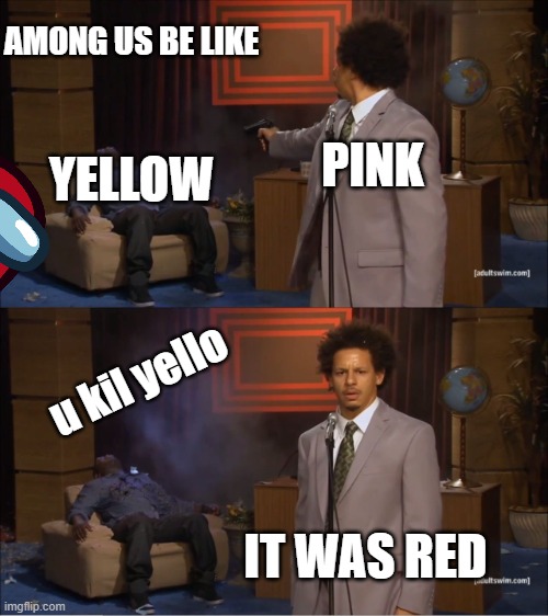 Who Killed Hannibal | AMONG US BE LIKE; PINK; YELLOW; u kil yello; IT WAS RED | image tagged in memes,who killed hannibal,among us,among us be like | made w/ Imgflip meme maker