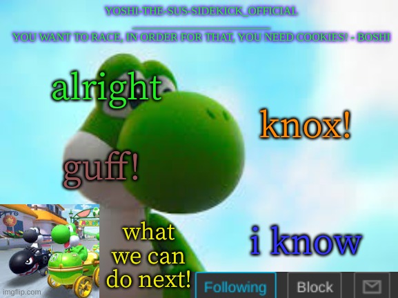 Yoshi_Official Announcement Temp v9 | alright; knox! guff! i know; what we can do next! | image tagged in yoshi_official announcement temp v9 | made w/ Imgflip meme maker