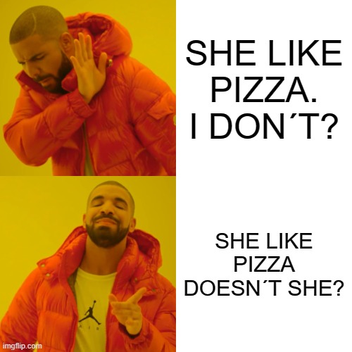 Drake Hotline Bling Meme | SHE LIKE PIZZA. I DON´T? SHE LIKE PIZZA DOESN´T SHE? | image tagged in memes,drake hotline bling | made w/ Imgflip meme maker