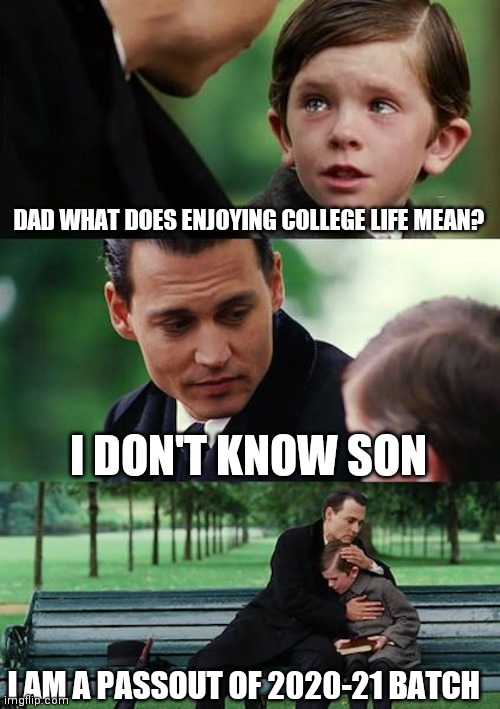 Let's cry together in unison | DAD WHAT DOES ENJOYING COLLEGE LIFE MEAN? I DON'T KNOW SON; I AM A PASSOUT OF 2020-21 BATCH | image tagged in memes,finding neverland | made w/ Imgflip meme maker