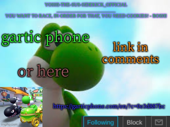 Yoshi_Official Announcement Temp v9 | gartic phone; link in comments; or here; https://garticphone.com/en/?c=0e3d887bc | image tagged in yoshi_official announcement temp v9 | made w/ Imgflip meme maker