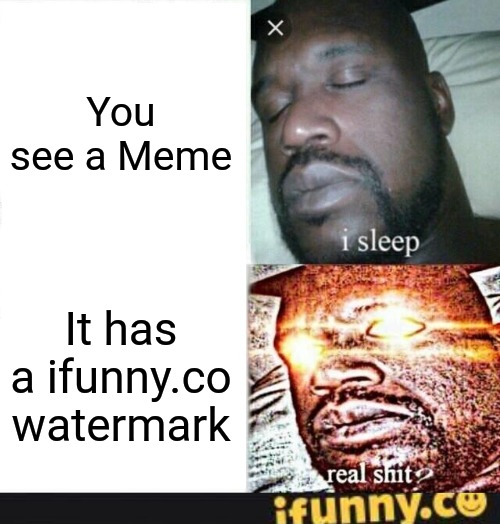 You see a Meme; It has a ifunny.co watermark | image tagged in memes,sleeping shaq,ifunny | made w/ Imgflip meme maker