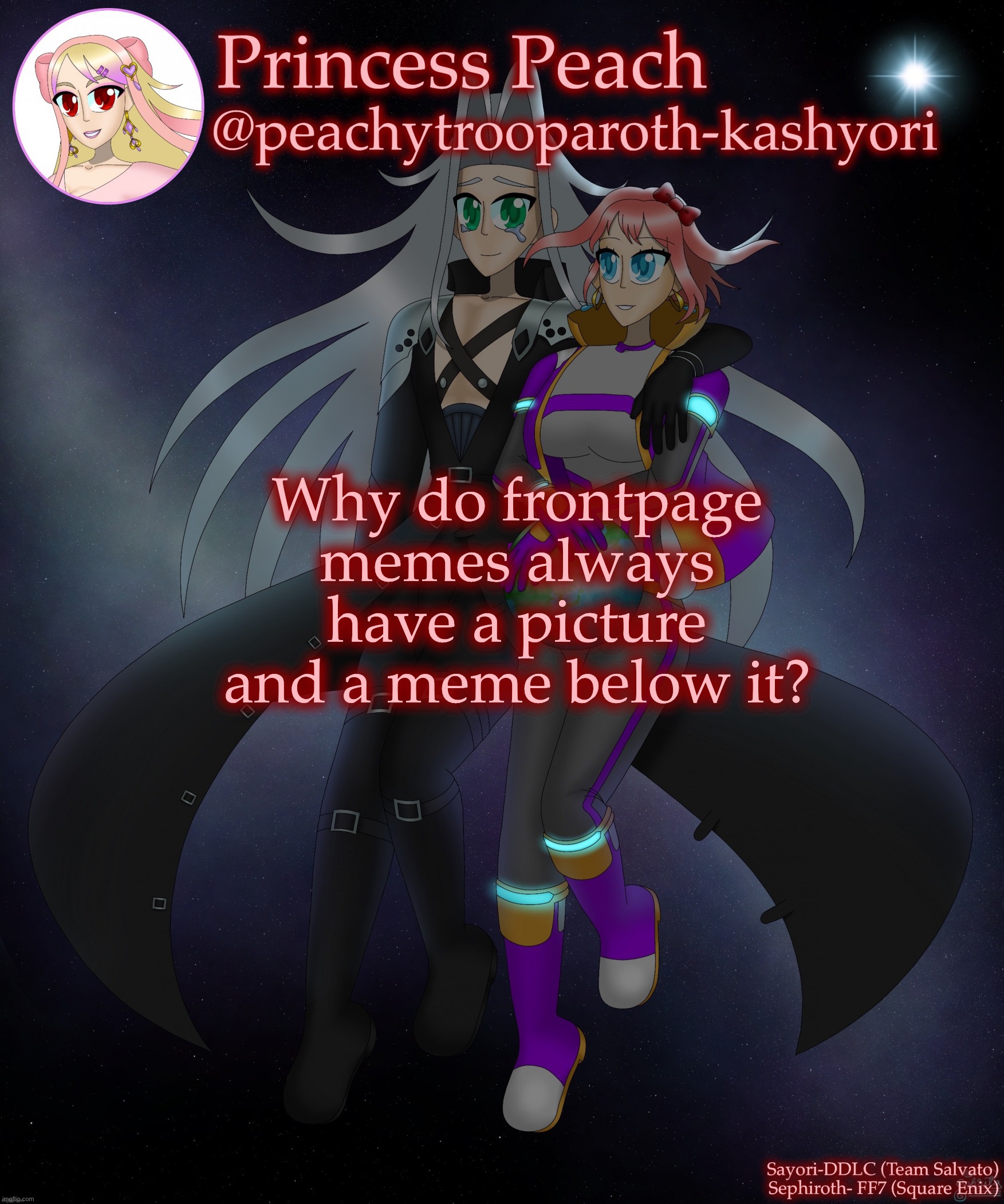 Sayori and Sephiroth | Why do frontpage memes always have a picture and a meme below it? | image tagged in sayori and sephiroth | made w/ Imgflip meme maker