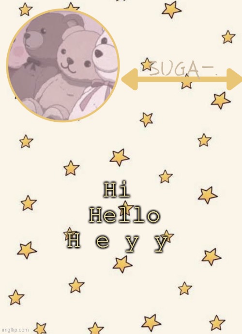 - | Hi 
Hello
H e y y | image tagged in sugaaaaaaaa | made w/ Imgflip meme maker