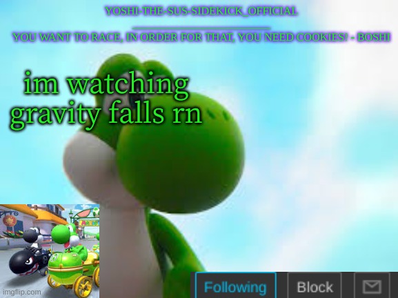 Yoshi_Official Announcement Temp v9 | im watching gravity falls rn | image tagged in yoshi_official announcement temp v9 | made w/ Imgflip meme maker