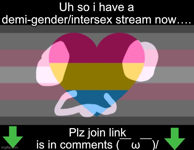 We need you ＼(◕_◕＼) | Uh so i have a demi-gender/intersex stream now…. Plz join link is in comments (￣ω￣)/ | image tagged in e,stream announcement | made w/ Imgflip meme maker