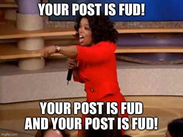 Oprah - you get a car | YOUR POST IS FUD! YOUR POST IS FUD AND YOUR POST IS FUD! | image tagged in oprah - you get a car | made w/ Imgflip meme maker