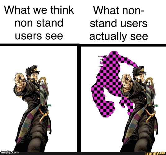 What stand usrs see | image tagged in jojo's bizarre adventure | made w/ Imgflip meme maker