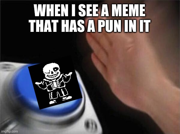 because why not | WHEN I SEE A MEME THAT HAS A PUN IN IT | image tagged in memes,blank nut button | made w/ Imgflip meme maker