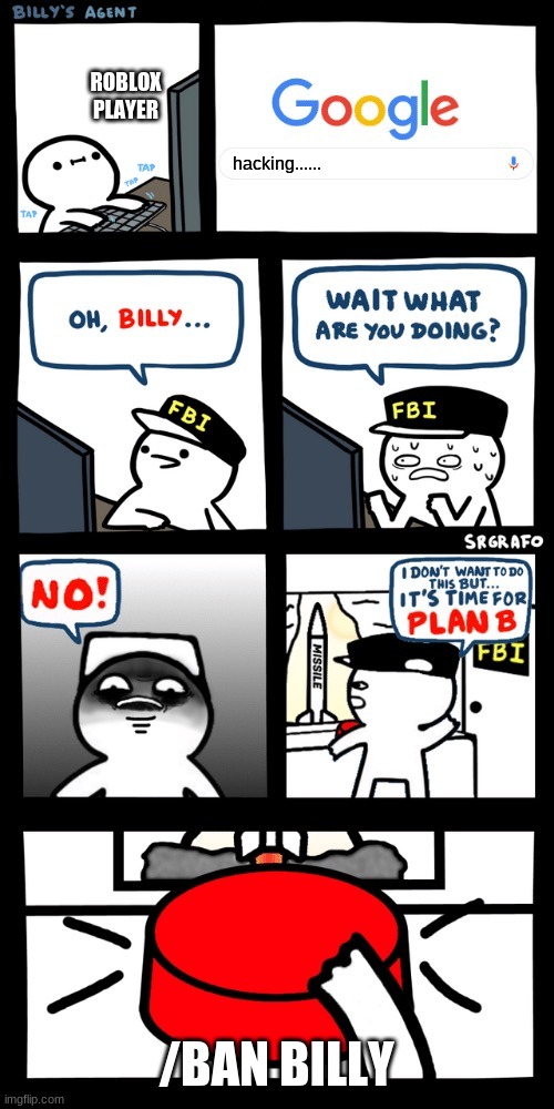 Billy’s FBI agent plan B | ROBLOX PLAYER; hacking...... /BAN BILLY | image tagged in billy s fbi agent plan b | made w/ Imgflip meme maker