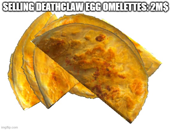 SELLING DEATHCLAW EGG OMELETTES: 2M$ | made w/ Imgflip meme maker