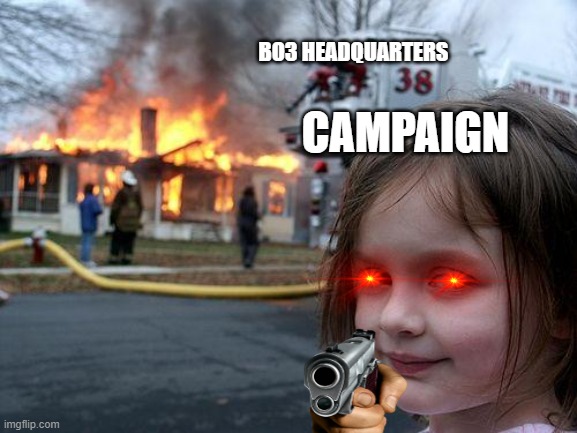 Disaster Girl | CAMPAIGN; BO3 HEADQUARTERS | image tagged in memes,disaster girl | made w/ Imgflip meme maker