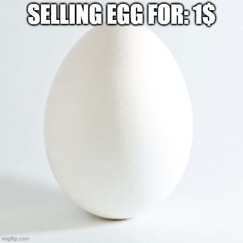 SELLING EGG FOR: 1$ | made w/ Imgflip meme maker