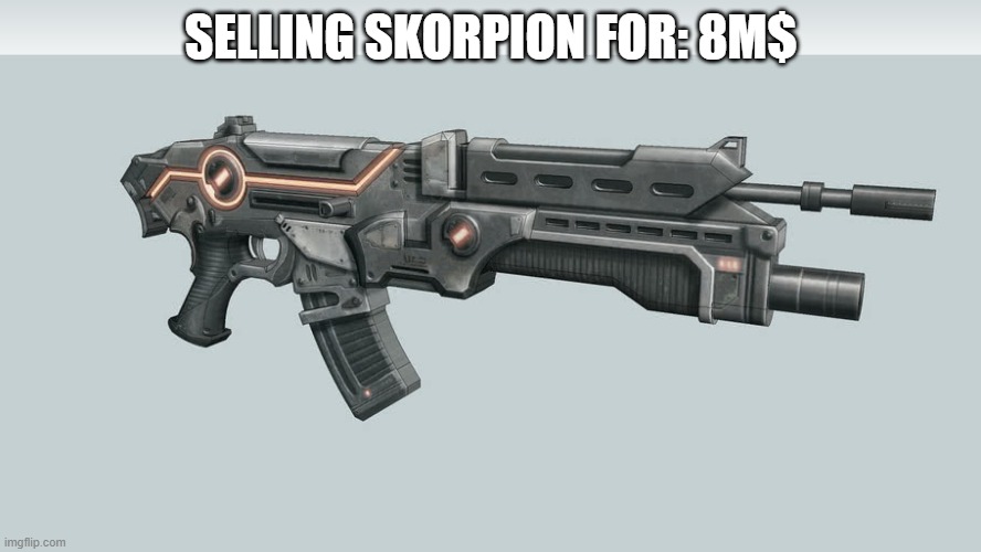 SELLING SKORPION FOR: 8M$ | made w/ Imgflip meme maker