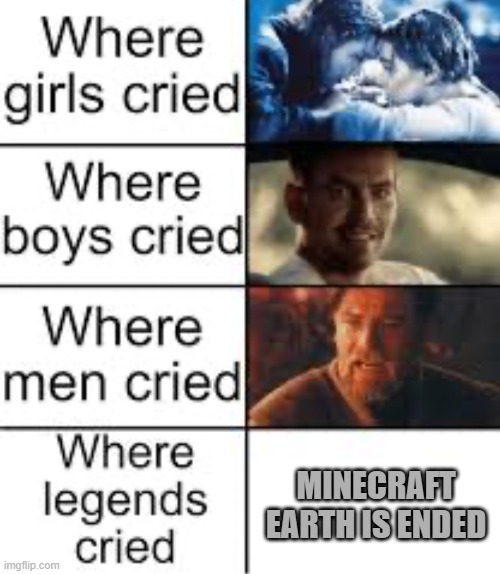 nooooo | MINECRAFT EARTH IS ENDED | image tagged in where legends cried | made w/ Imgflip meme maker