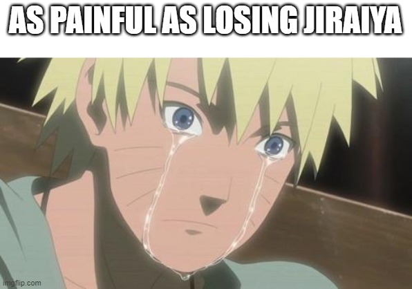 AS PAINFUL AS LOSING JIRAIYA | image tagged in finishing anime | made w/ Imgflip meme maker