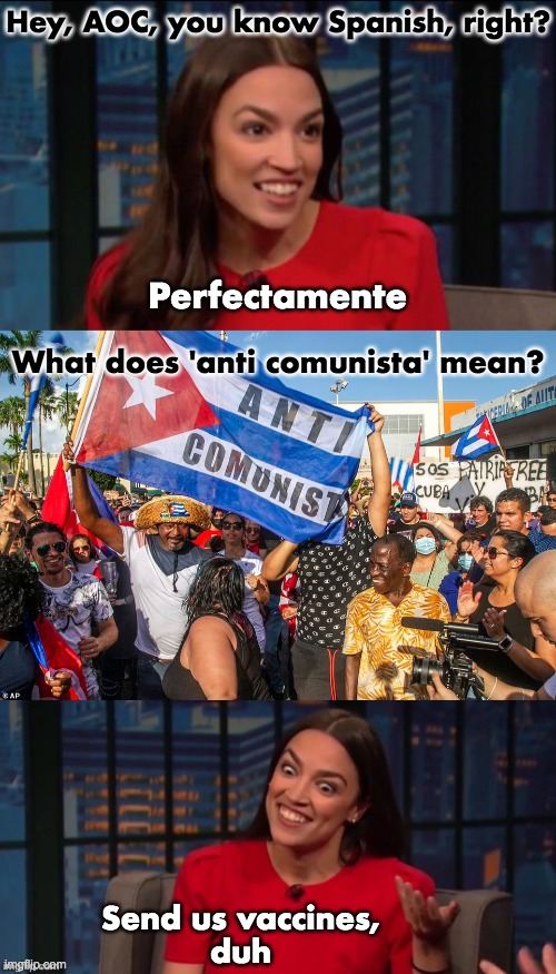 Anti Comunista | Hey, AOC, you know Spanish, right? Perfectamente; What does 'anti comunista' mean? Send us vaccines,
duh | image tagged in cuba,communism,socialism,vaccines | made w/ Imgflip meme maker