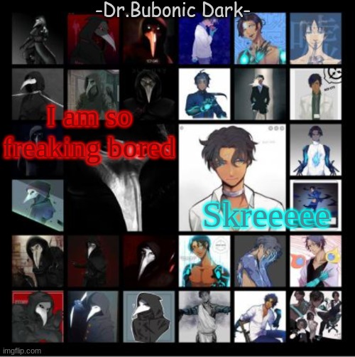 Bubonic's Scp 049 and Scp 073 temp | Skreeeee; I am so freaking bored | image tagged in bubonic's scp 049 and scp 073 temp | made w/ Imgflip meme maker