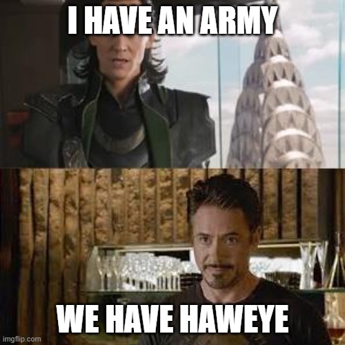 hawkeye is the most powerful avenger. the only movie that he dont appears they lose | I HAVE AN ARMY; WE HAVE HAWEYE | image tagged in loki and tony stark | made w/ Imgflip meme maker