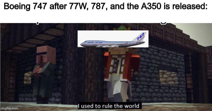 Fallen Kingdom | Boeing 747 after 77W, 787, and the A350 is released: | image tagged in fallen kingdom | made w/ Imgflip meme maker