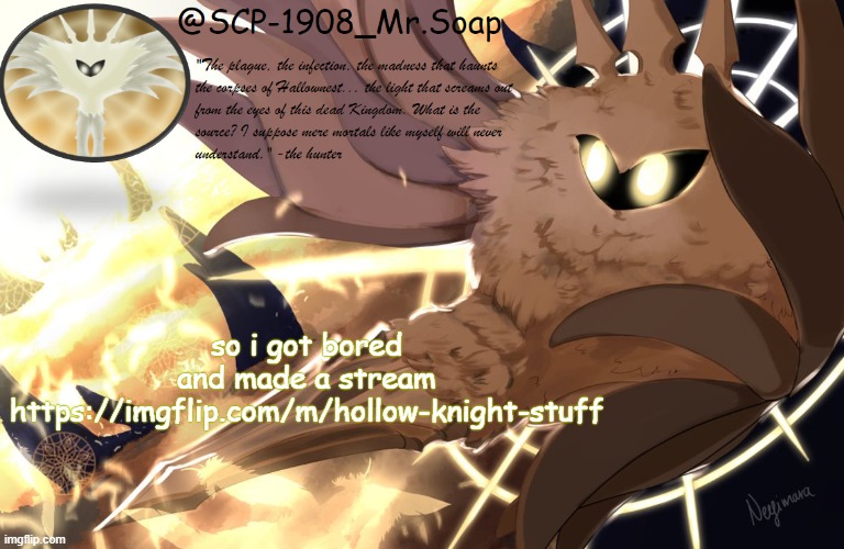 soap's radiance tempo | so i got bored and made a stream
https://imgflip.com/m/hollow-knight-stuff | image tagged in soap's radiance tempo | made w/ Imgflip meme maker