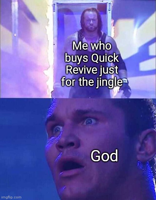 Its a bop tho | Me who buys Quick Revive just for the jingle; God | image tagged in randy orton undertaker | made w/ Imgflip meme maker