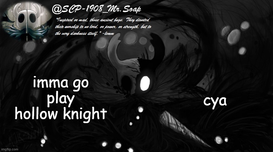 soap's knight temp | imma go play hollow knight; cya | image tagged in soap's knight temp | made w/ Imgflip meme maker