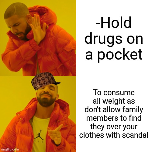 -Be in distance with sanity. | -Hold drugs on a pocket; To consume all weight as don't allow family members to find they over your clothes with scandal | image tagged in memes,drake hotline bling,don't do drugs,users,weight loss,clothes | made w/ Imgflip meme maker