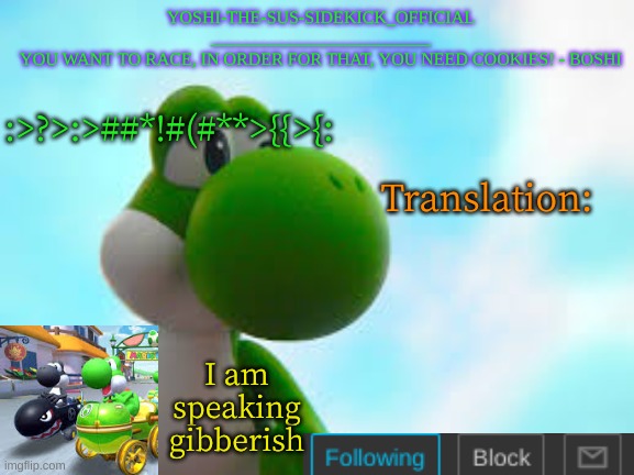 Yoshi_Official Announcement Temp v9 | :>?>:>##*!#(#**>{{>{:; Translation:; I am speaking gibberish | image tagged in yoshi_official announcement temp v9 | made w/ Imgflip meme maker