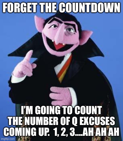 You can count on the BS to continue even after 30 days | FORGET THE COUNTDOWN; I’M GOING TO COUNT THE NUMBER OF Q EXCUSES COMING UP.  1, 2, 3….AH AH AH | image tagged in the count,donald trump,trump supporters,insanity | made w/ Imgflip meme maker