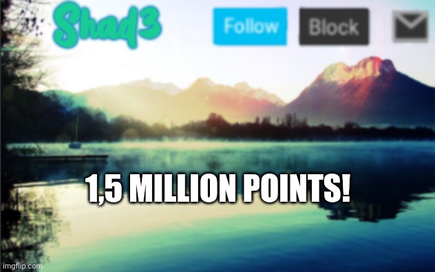 1,5m | 1,5 MILLION POINTS! | image tagged in shad3 announcement template v6 | made w/ Imgflip meme maker