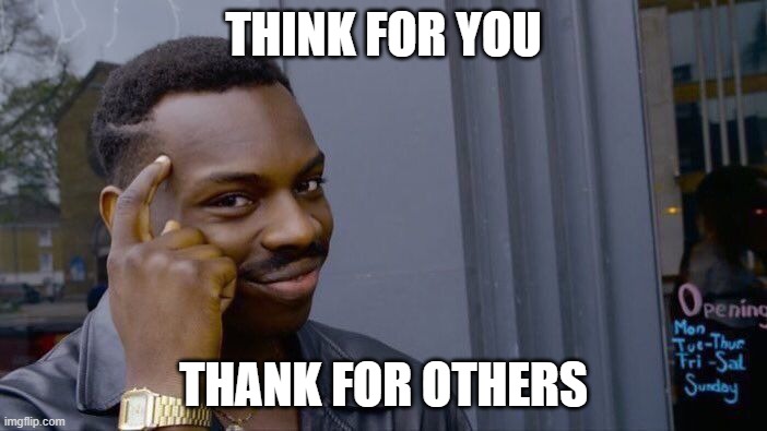 Roll Safe Think About It Meme | THINK FOR YOU; THANK FOR OTHERS | image tagged in memes,roll safe think about it | made w/ Imgflip meme maker
