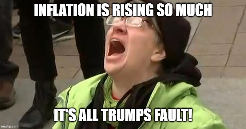 The Liberals go to guy to blame everything on | INFLATION IS RISING SO MUCH; IT'S ALL TRUMPS FAULT! | image tagged in crying liberal,inflation,trump | made w/ Imgflip meme maker