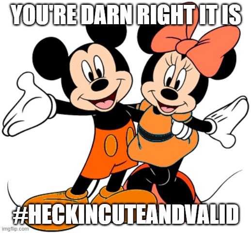 YOU'RE DARN RIGHT IT IS #HECKINCUTEANDVALID | made w/ Imgflip meme maker