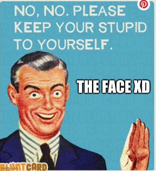 THE FACE LMFAO | THE FACE XD | image tagged in the face lmfao | made w/ Imgflip meme maker