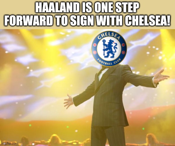 Haaland, to Chelsea? | HAALAND IS ONE STEP FORWARD TO SIGN WITH CHELSEA! | image tagged in tony stark success,haaland,chelsea | made w/ Imgflip meme maker