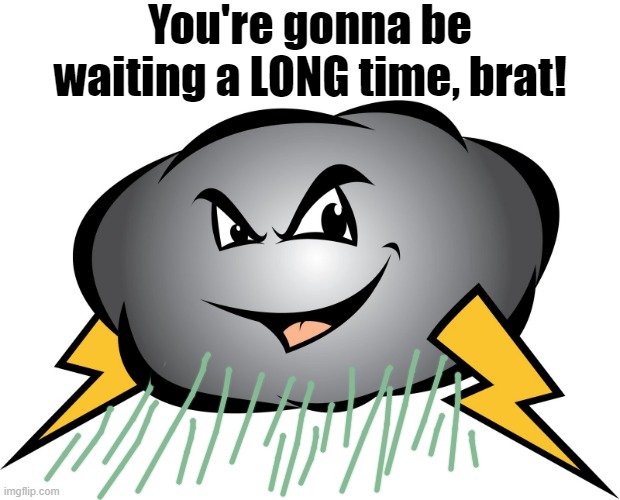 You're gonna be waiting a LONG time, brat! | made w/ Imgflip meme maker
