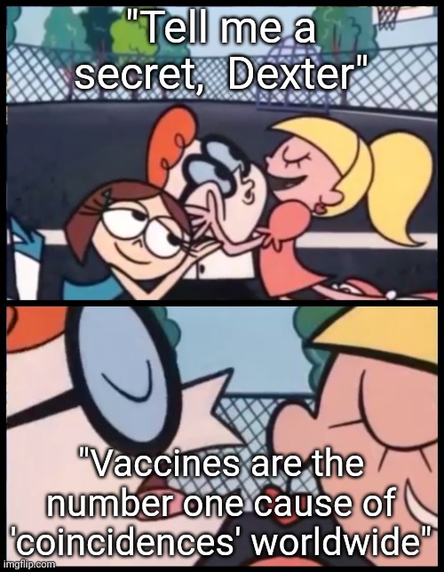 So many coincidences | "Tell me a secret,  Dexter"; "Vaccines are the number one cause of 'coincidences' worldwide" | image tagged in stab,mrna,blood clots,stroke,paralysis | made w/ Imgflip meme maker