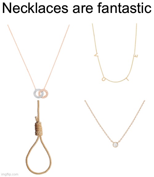 Which do you prefer? | Necklaces are fantastic | made w/ Imgflip meme maker