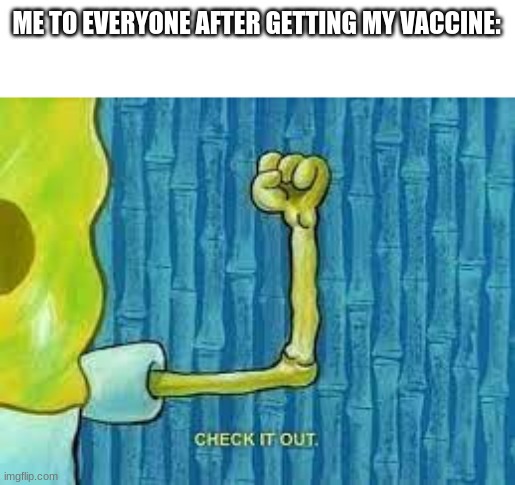 Owch i cANt liFt mY aRM | ME TO EVERYONE AFTER GETTING MY VACCINE: | image tagged in check it out spongebob | made w/ Imgflip meme maker