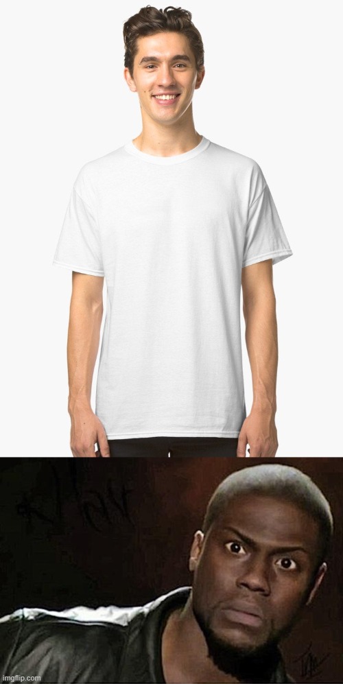 image tagged in classic white t-shirt,memes,kevin hart | made w/ Imgflip meme maker