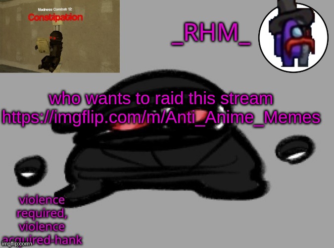 dsifhdsofhadusifgdshfdshbvcdsahgfsJK | who wants to raid this stream  https://imgflip.com/m/Anti_Anime_Memes | image tagged in rhm temp | made w/ Imgflip meme maker
